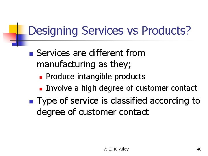 Designing Services vs Products? n Services are different from manufacturing as they; n n