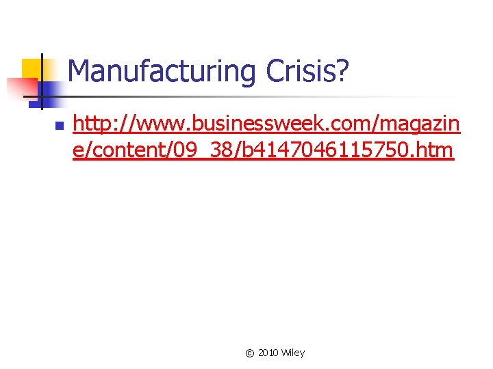 Manufacturing Crisis? n http: //www. businessweek. com/magazin e/content/09_38/b 4147046115750. htm © 2010 Wiley 