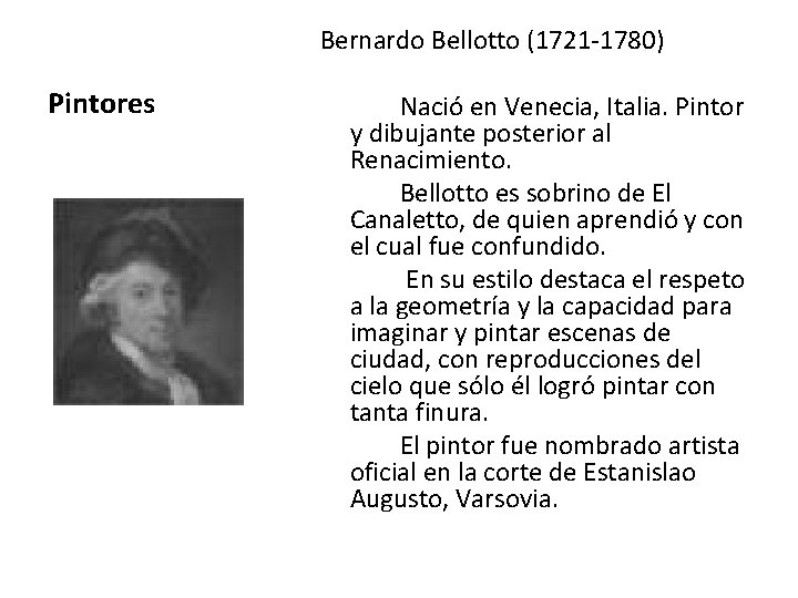 Bernardo Bellotto (1721 -1780) Pintores Nació en Venecia, Italia. Pintor y dibujante posterior al