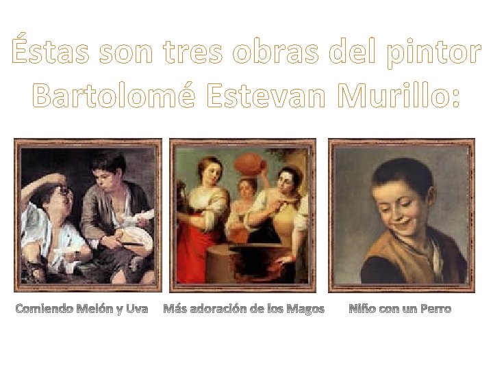 Éstas son tres obras del pintor Bartolomé Estevan Murillo: 