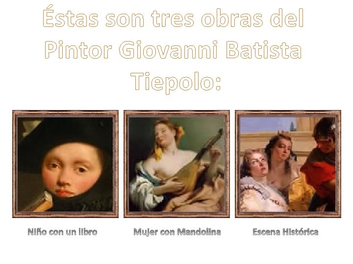 Éstas son tres obras del Pintor Giovanni Batista Tiepolo: 