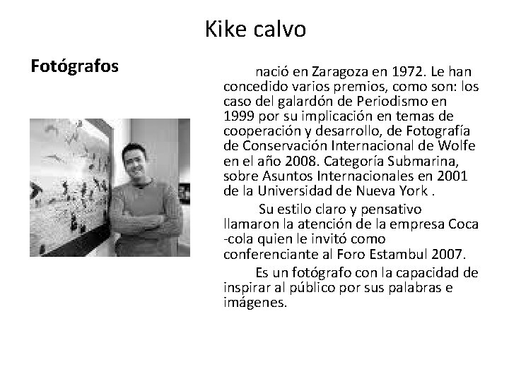 Kike calvo Fotógrafos nació en Zaragoza en 1972. Le han concedido varios premios, como