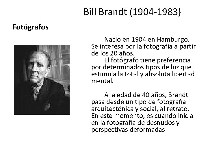 Bill Brandt (1904 -1983) Fotógrafos Nació en 1904 en Hamburgo. Se interesa por la