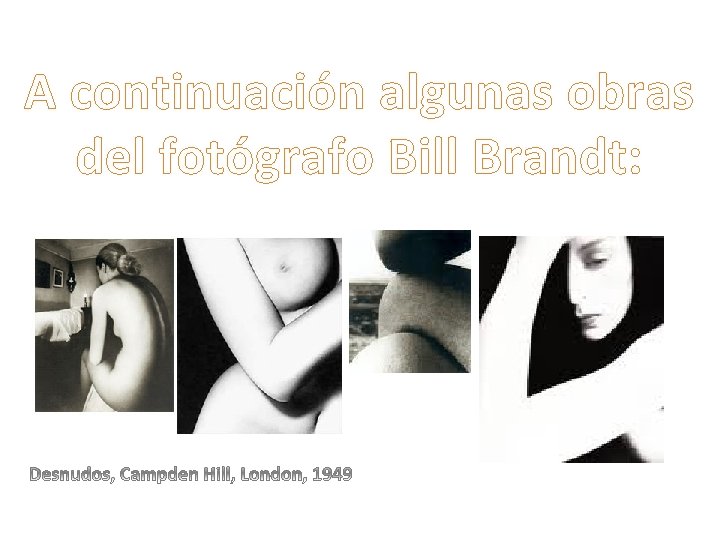 A continuación algunas obras del fotógrafo Bill Brandt: 