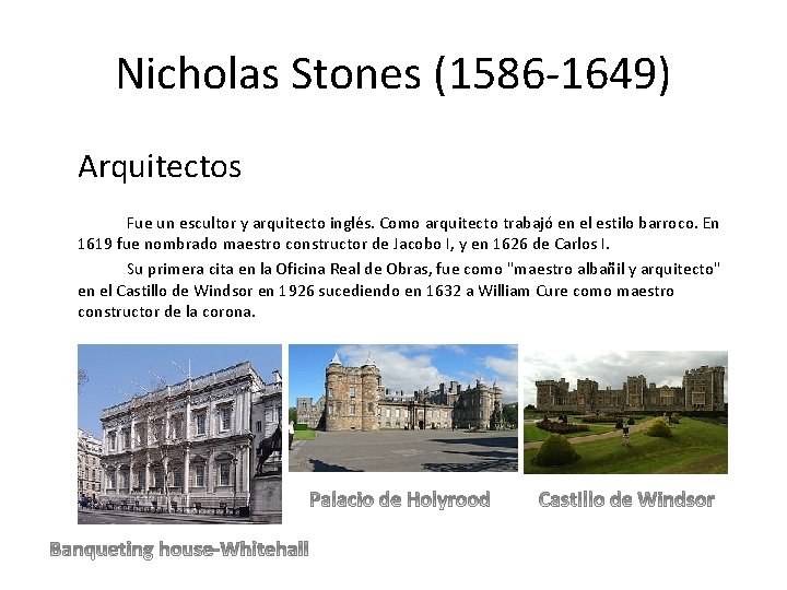 Nicholas Stones (1586 -1649) Arquitectos Fue un escultor y arquitecto inglés. Como arquitecto trabajó