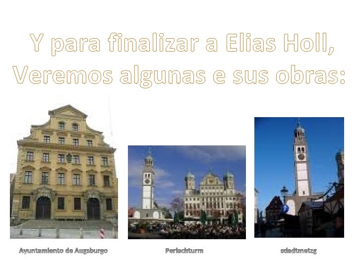 Y para finalizar a Elias Holl, Veremos algunas e sus obras: 