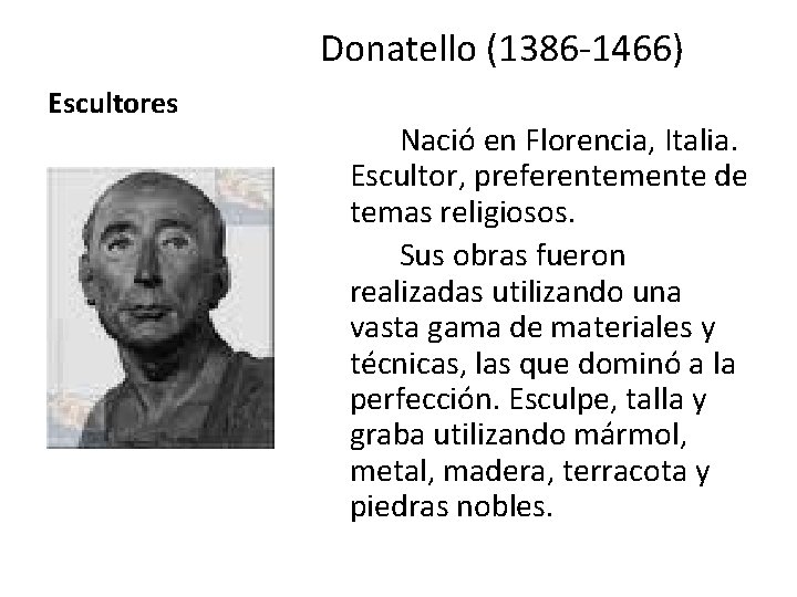 Donatello (1386 -1466) Escultores Nació en Florencia, Italia. Escultor, preferentemente de temas religiosos. Sus