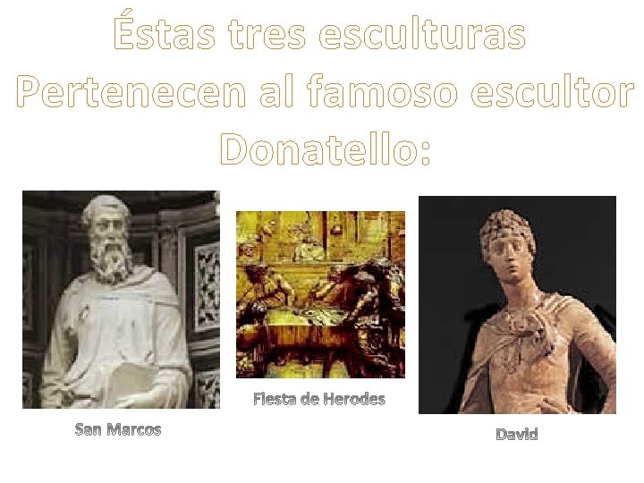 Éstas tres esculturas Pertenecen al famoso escultor Donatello: 