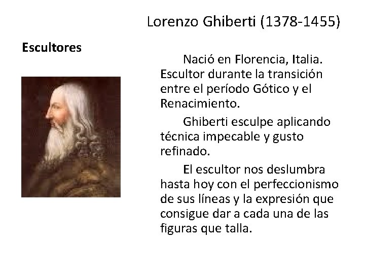 Lorenzo Ghiberti (1378 -1455) Escultores Nació en Florencia, Italia. Escultor durante la transición entre