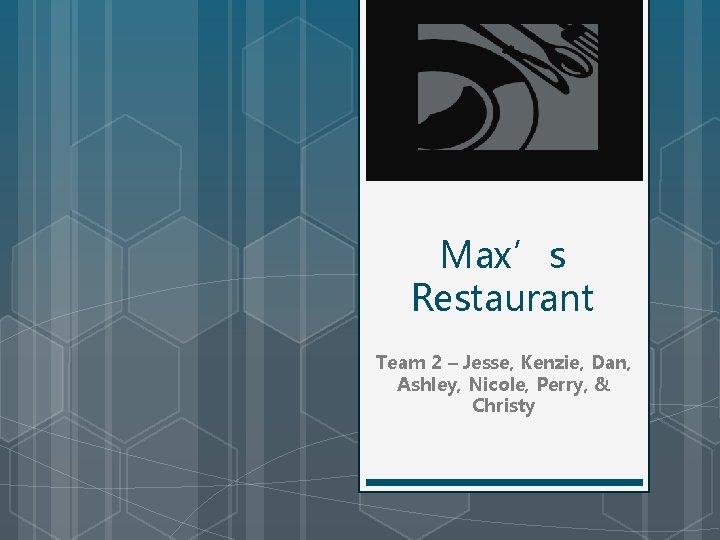 Max’s Restaurant Team 2 – Jesse, Kenzie, Dan, Ashley, Nicole, Perry, & Christy 