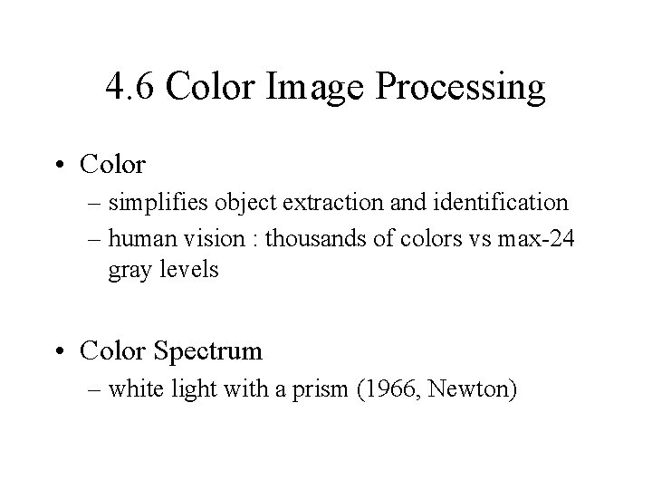 4. 6 Color Image Processing • Color – simplifies object extraction and identification –