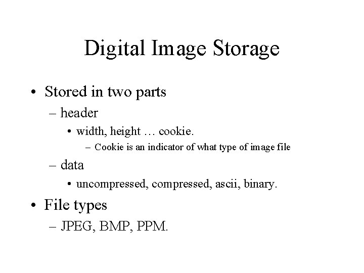 Digital Image Storage • Stored in two parts – header • width, height …