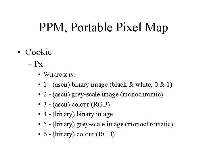 PPM, Portable Pixel Map • Cookie – Px • • Where x is: 1