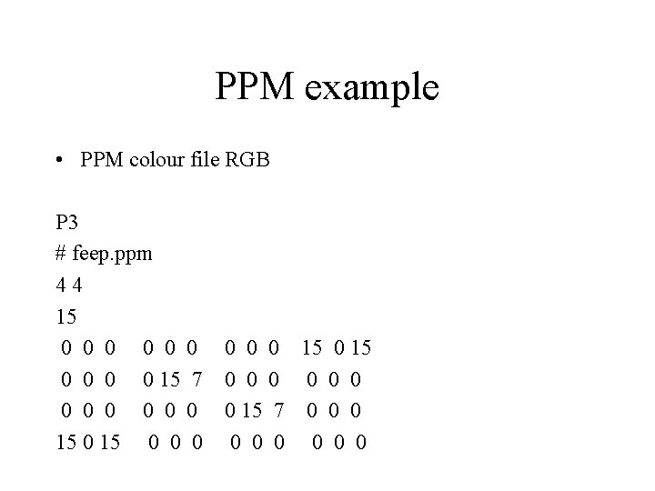 PPM example • PPM colour file RGB P 3 # feep. ppm 44 15