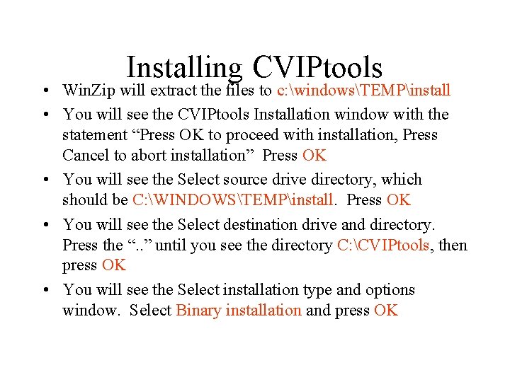 Installing CVIPtools • Win. Zip will extract the files to c: windowsTEMPinstall • You