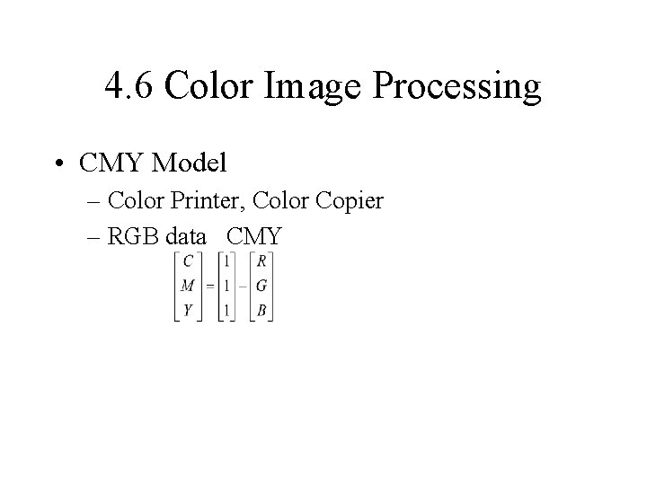 4. 6 Color Image Processing • CMY Model – Color Printer, Color Copier –