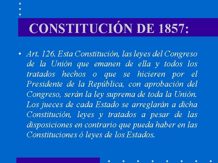 CONSTITUCIÓN DE 1857: • Art. 126. Esta Constitución, las leyes del Congreso de la