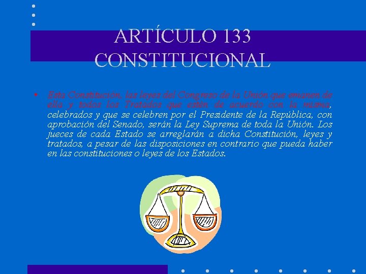 ARTÍCULO 133 CONSTITUCIONAL • Esta Constitución, las leyes del Congreso de la Unión que