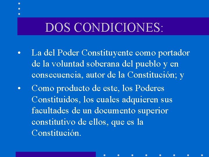 DOS CONDICIONES: • • La del Poder Constituyente como portador de la voluntad soberana