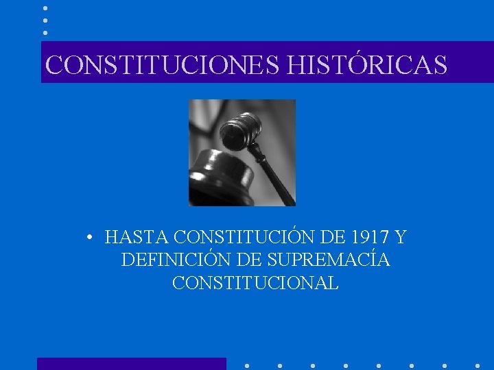CONSTITUCIONES HISTÓRICAS • HASTA CONSTITUCIÓN DE 1917 Y DEFINICIÓN DE SUPREMACÍA CONSTITUCIONAL 
