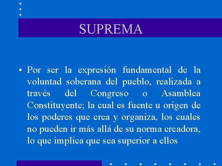 SUPREMA • Por ser la expresión fundamental de la voluntad soberana del pueblo, realizada