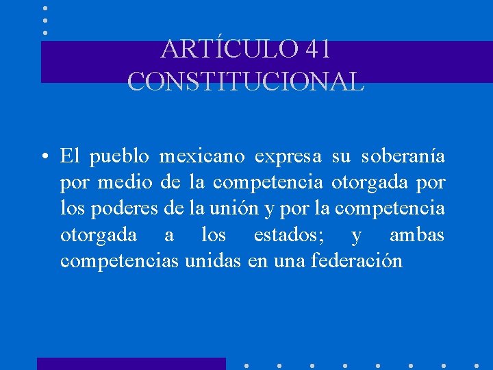 ARTÍCULO 41 CONSTITUCIONAL • El pueblo mexicano expresa su soberanía por medio de la