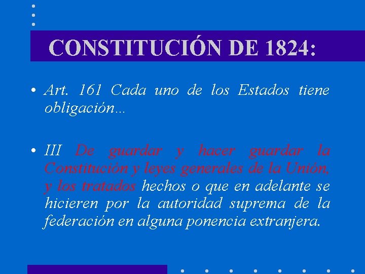 CONSTITUCIÓN DE 1824: • Art. 161 Cada uno de los Estados tiene obligación… •