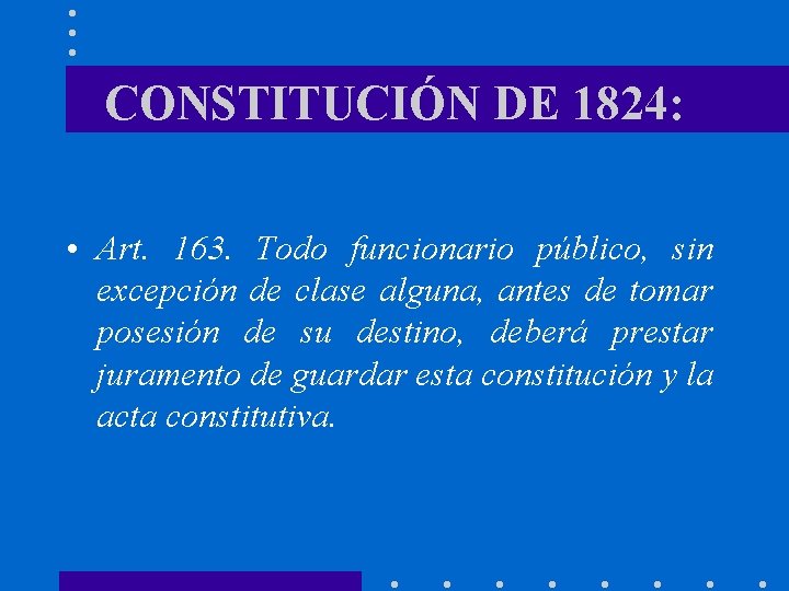 CONSTITUCIÓN DE 1824: • Art. 163. Todo funcionario público, sin excepción de clase alguna,