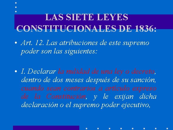 LAS SIETE LEYES CONSTITUCIONALES DE 1836: • Art. 12. Las atribuciones de este supremo