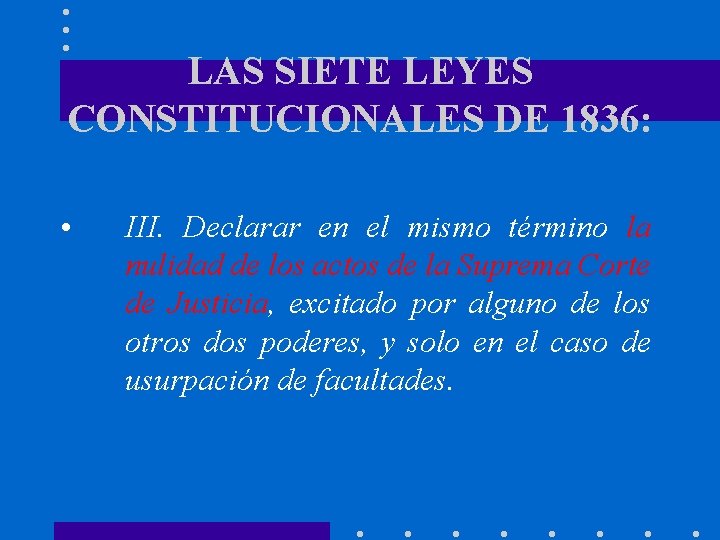 LAS SIETE LEYES CONSTITUCIONALES DE 1836: • III. Declarar en el mismo término la