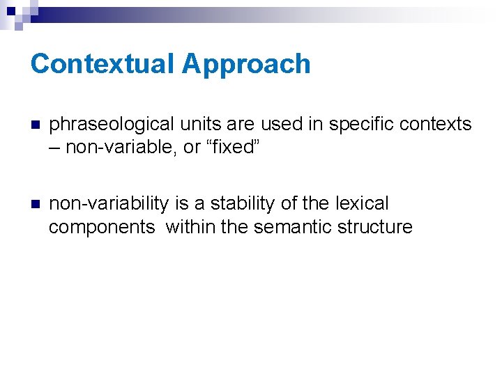 Contextual Approach n phraseological units are used in specific contexts – non-variable, or “fixed”