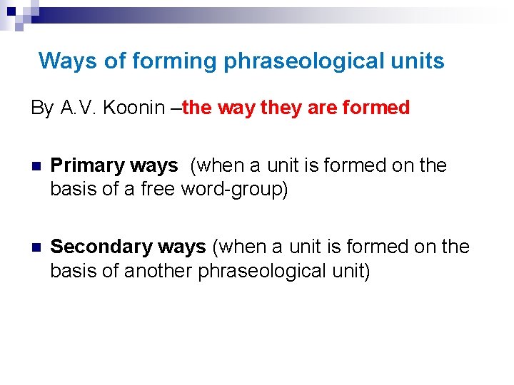 Ways of forming phraseological units By A. V. Koonin –the way they are formed