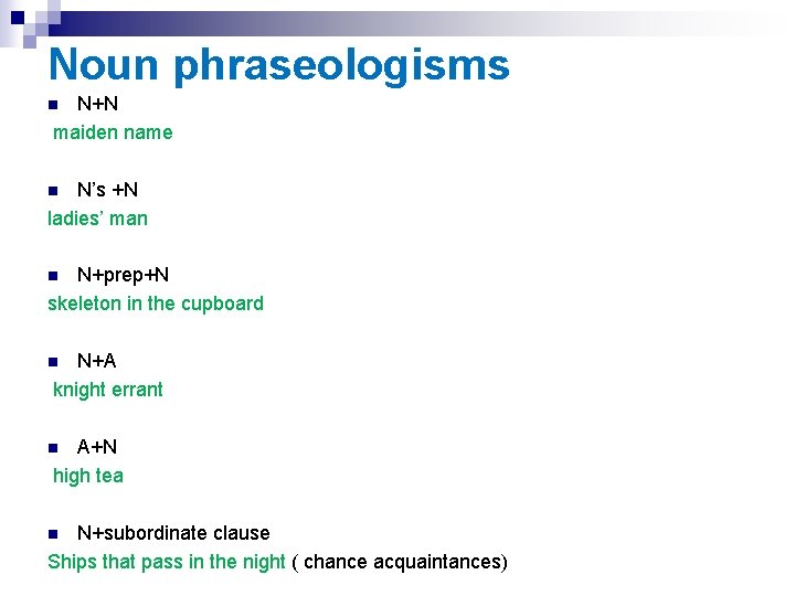 Noun phraseologisms N+N maiden name n N’s +N ladies’ man n N+prep+N skeleton in