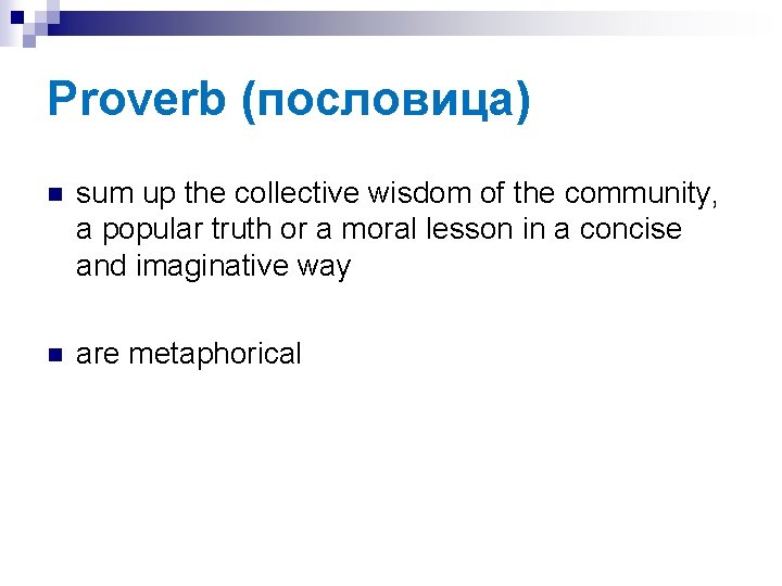 Proverb (пословица) n sum up the collective wisdom of the community, a popular truth