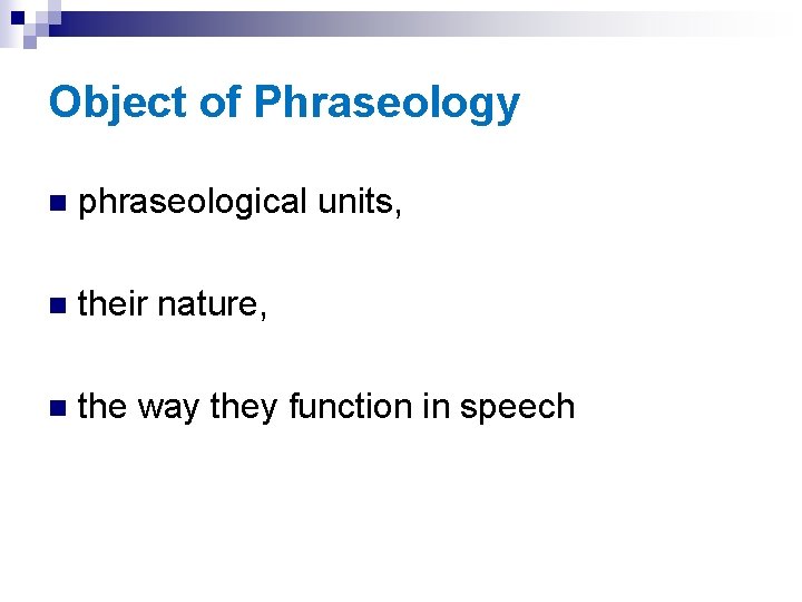 Object of Phraseology n phraseological units, n their nature, n the way they function