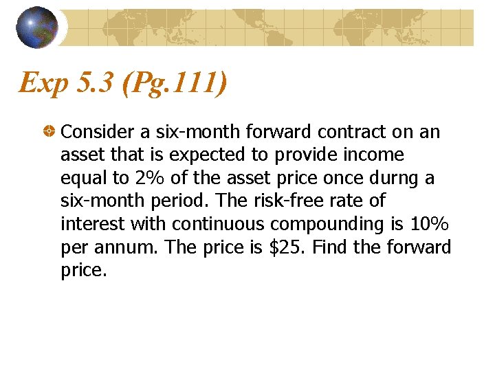 Exp 5. 3 (Pg. 111) Consider a six-month forward contract on an asset that
