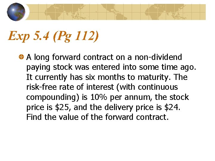 Exp 5. 4 (Pg 112) A long forward contract on a non-dividend paying stock