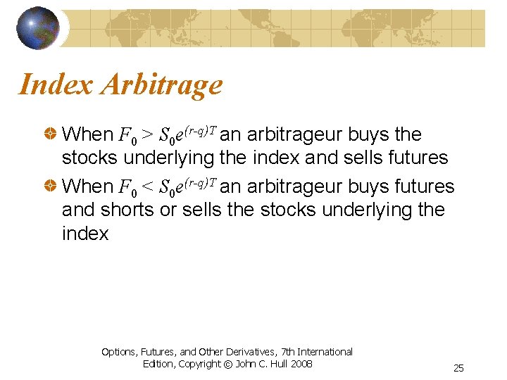 Index Arbitrage When F 0 > S 0 e(r-q)T an arbitrageur buys the stocks