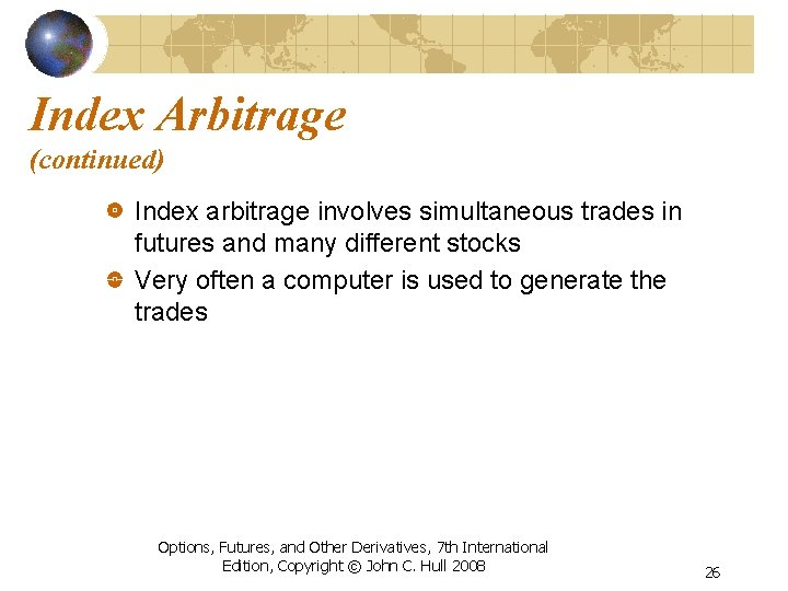 Index Arbitrage (continued) Index arbitrage involves simultaneous trades in futures and many different stocks