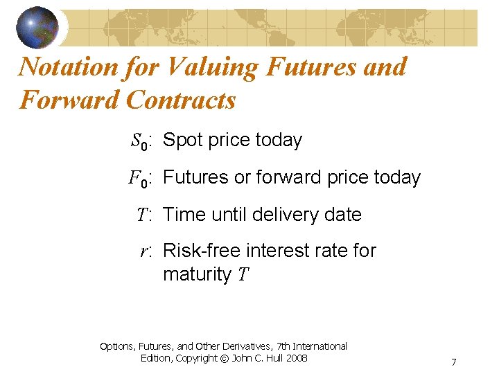 Notation for Valuing Futures and Forward Contracts S 0: Spot price today F 0: