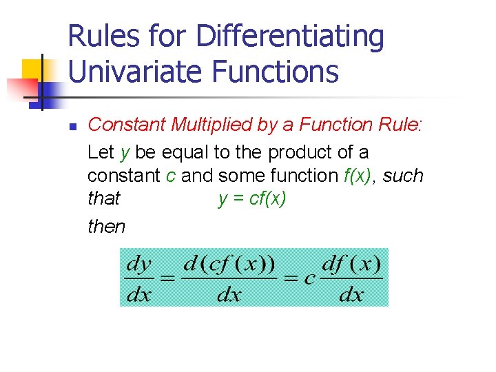 Rules for Differentiating Univariate Functions n Constant Multiplied by a Function Rule: Let y