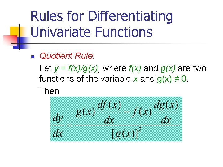 Rules for Differentiating Univariate Functions n Quotient Rule: Let y = f(x)/g(x), where f(x)