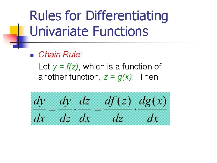 Rules for Differentiating Univariate Functions n Chain Rule: Let y = f(z), which is