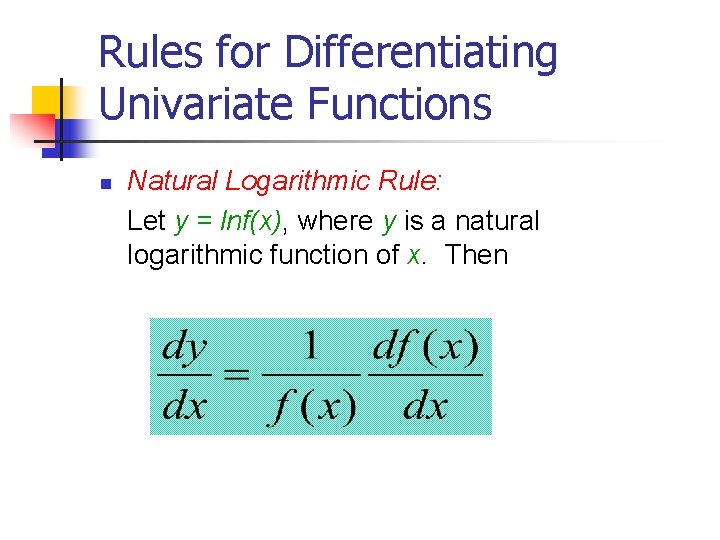 Rules for Differentiating Univariate Functions n Natural Logarithmic Rule: Let y = lnf(x), where