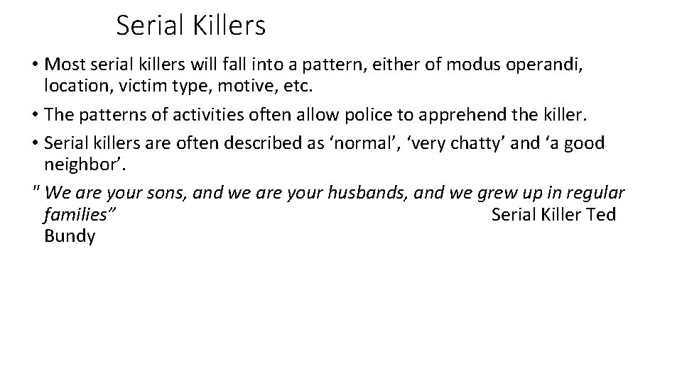 Serial Killers • Most serial killers will fall into a pattern, either of modus