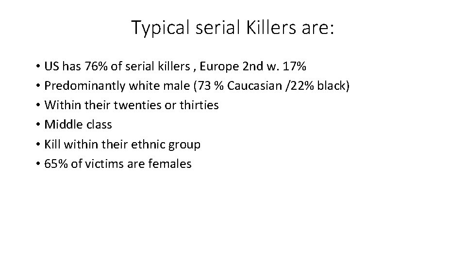 Typical serial Killers are: • US has 76% of serial killers , Europe 2