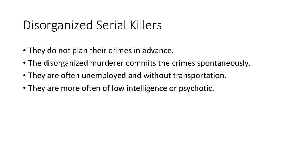 Disorganized Serial Killers • They do not plan their crimes in advance. • The