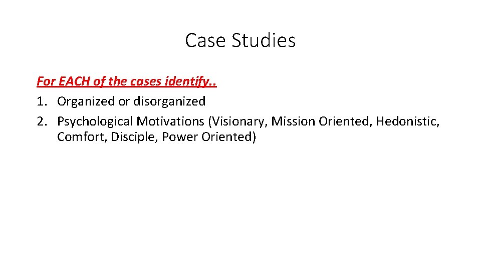 Case Studies For EACH of the cases identify. . 1. Organized or disorganized 2.