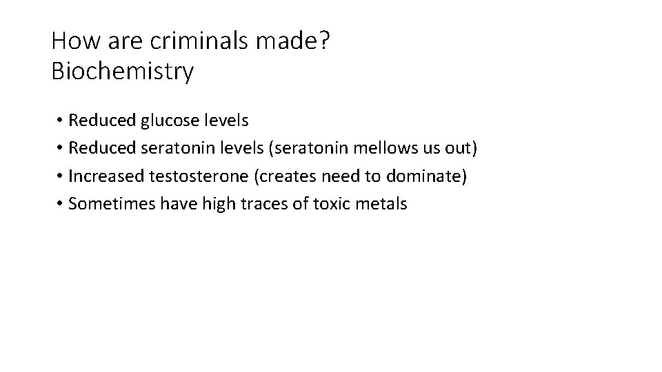 How are criminals made? Biochemistry • Reduced glucose levels • Reduced seratonin levels (seratonin