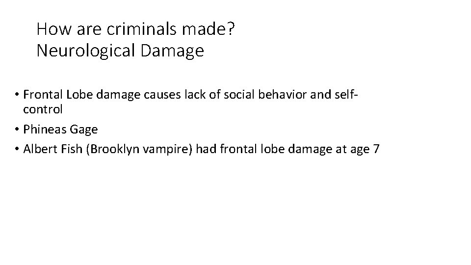 How are criminals made? Neurological Damage • Frontal Lobe damage causes lack of social